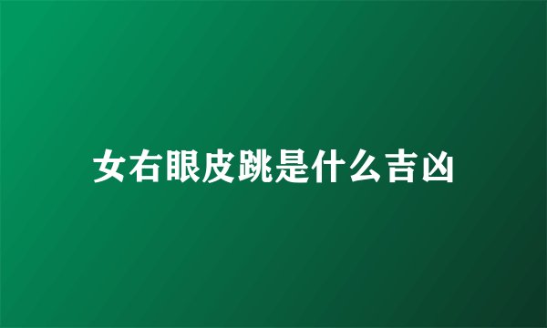 女右眼皮跳是什么吉凶