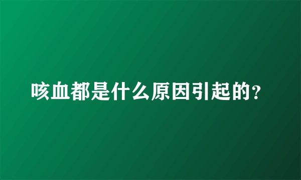 咳血都是什么原因引起的？