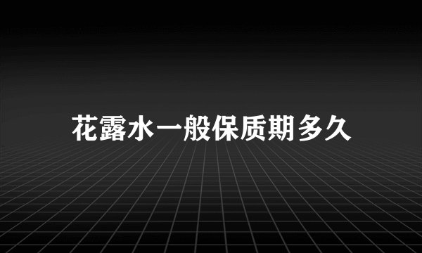 花露水一般保质期多久