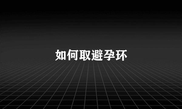 如何取避孕环