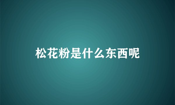 松花粉是什么东西呢