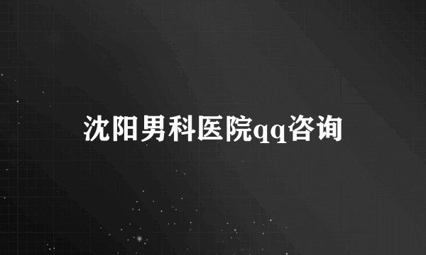 沈阳男科医院qq咨询