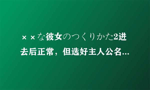 ××な彼女のつくりかた2进去后正常，但选好主人公名字后就出问题了！问题如图。我实在没有财富值了。