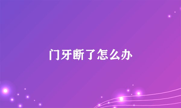 门牙断了怎么办