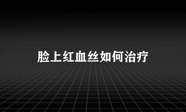 脸上红血丝如何治疗