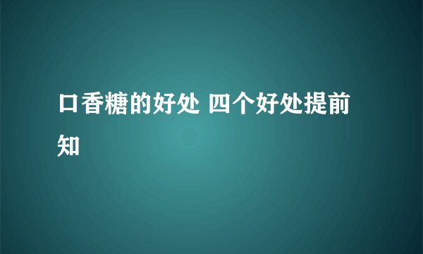 口香糖的好处 四个好处提前知