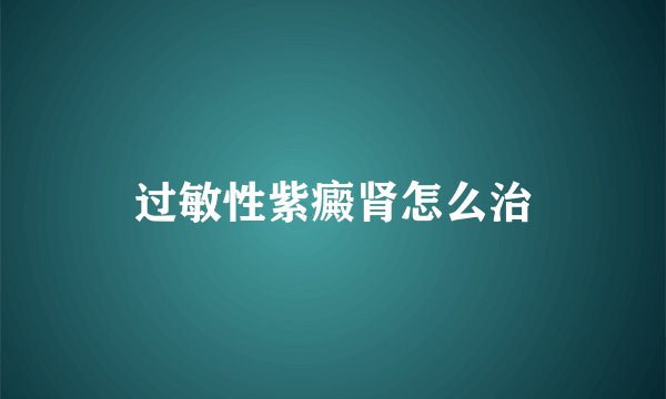 过敏性紫癜肾怎么治
