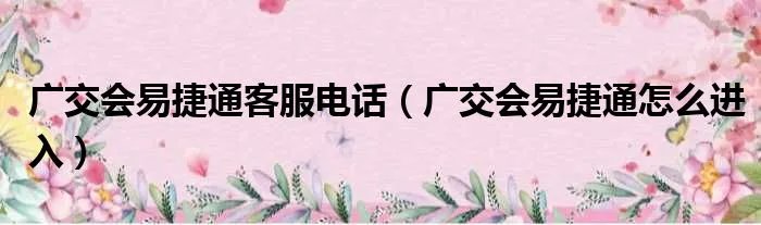 广交会易捷通客服电话（广交会易捷通怎么进入）