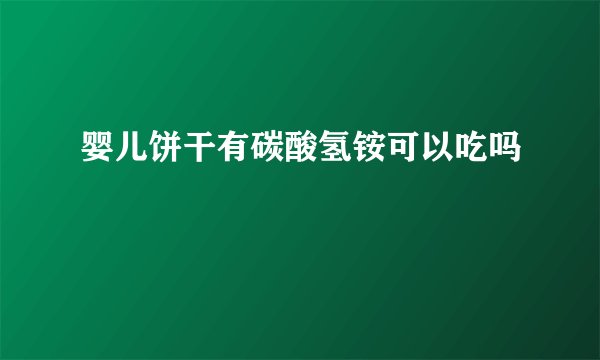 婴儿饼干有碳酸氢铵可以吃吗