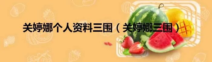 关婷娜个人资料三围（关婷娜三围）