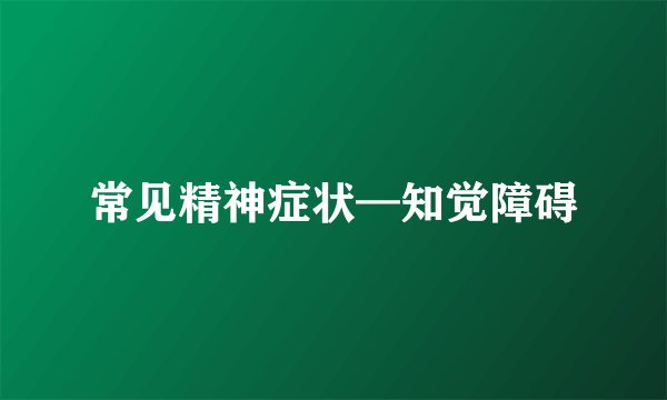 常见精神症状—知觉障碍
