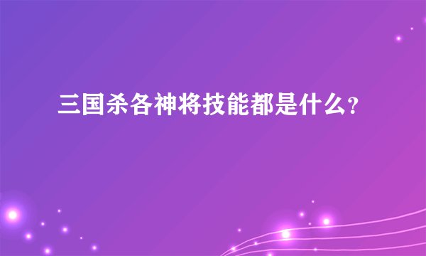 三国杀各神将技能都是什么？