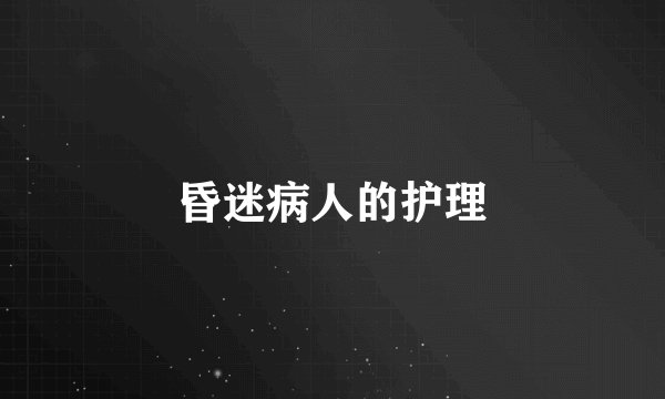 昏迷病人的护理