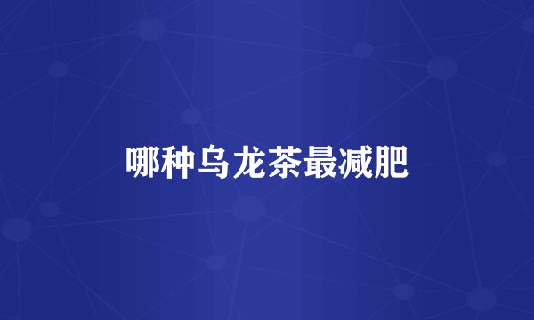 哪种乌龙茶最减肥