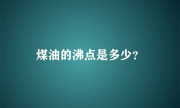 煤油的沸点是多少？