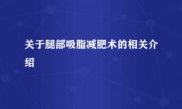 关于腿部吸脂减肥术的相关介绍