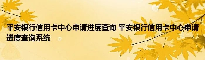 平安银行信用卡中心申请进度查询 平安银行信用卡中心申请进度查询系统