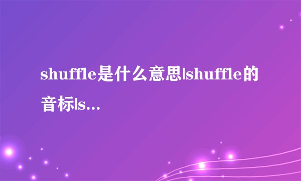 shuffle是什么意思|shuffle的音标|shuffle的用法