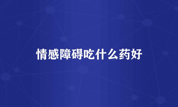 情感障碍吃什么药好