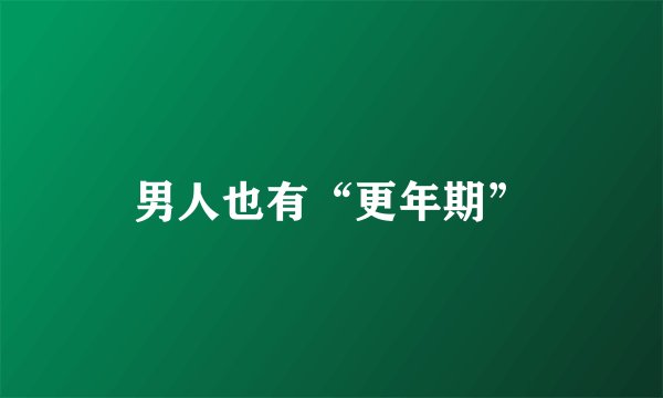 男人也有“更年期”