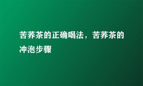 苦荞茶的正确喝法，苦荞茶的冲泡步骤