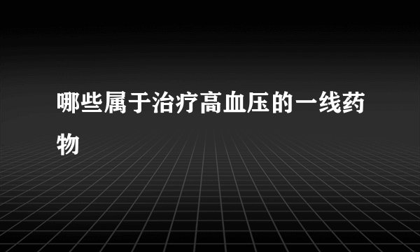 哪些属于治疗高血压的一线药物