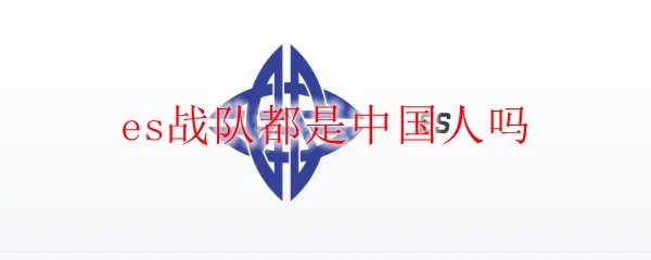 es战队都是中国人吗