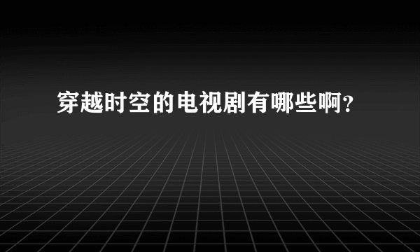 穿越时空的电视剧有哪些啊？