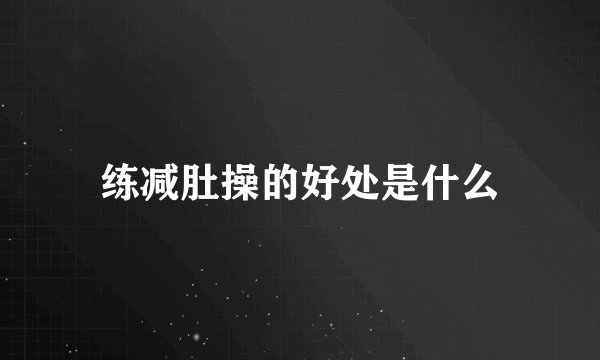 练减肚操的好处是什么