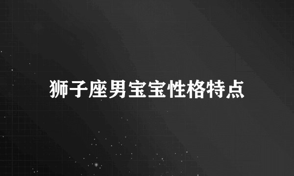 狮子座男宝宝性格特点