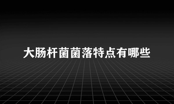 大肠杆菌菌落特点有哪些