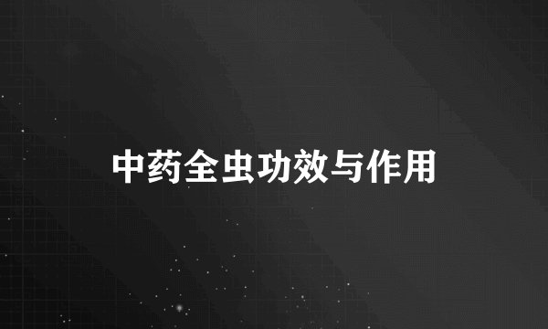 中药全虫功效与作用