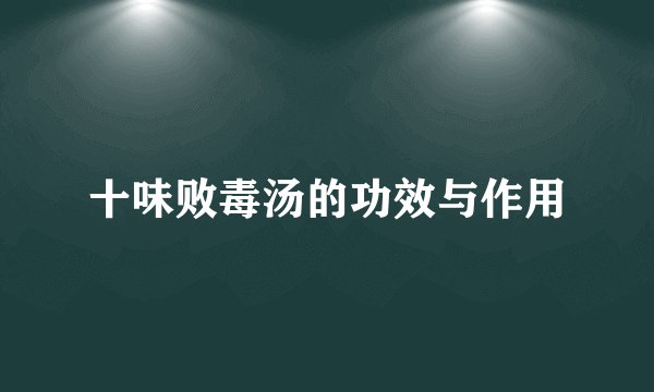 十味败毒汤的功效与作用