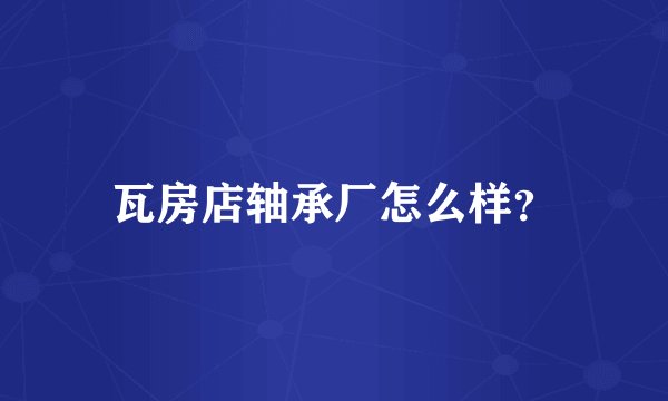 瓦房店轴承厂怎么样？