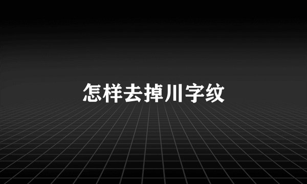 怎样去掉川字纹