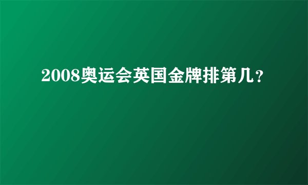 2008奥运会英国金牌排第几？