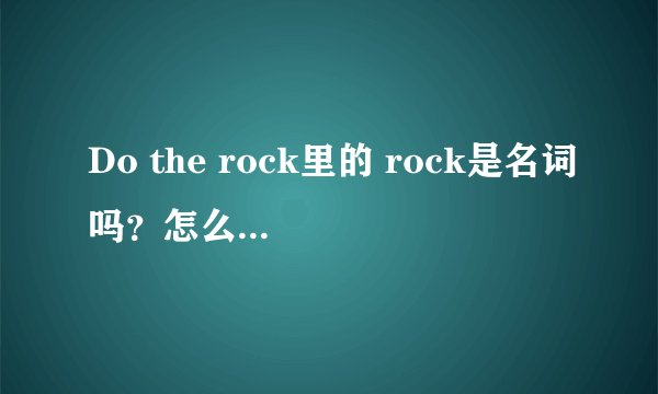 Do the rock里的 rock是名词吗？怎么解释这种结构？