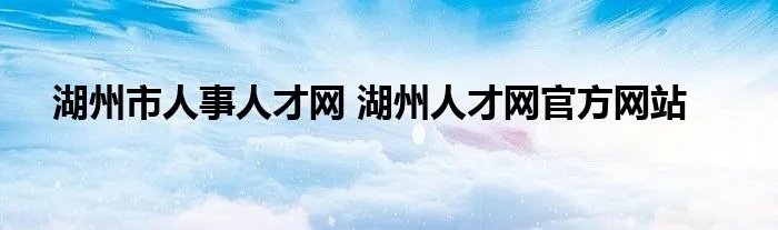 湖州市人事人才网 湖州人才网官方网站