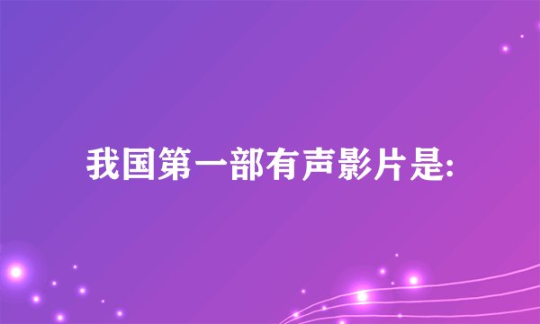 我国第一部有声影片是: