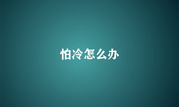 怕冷怎么办