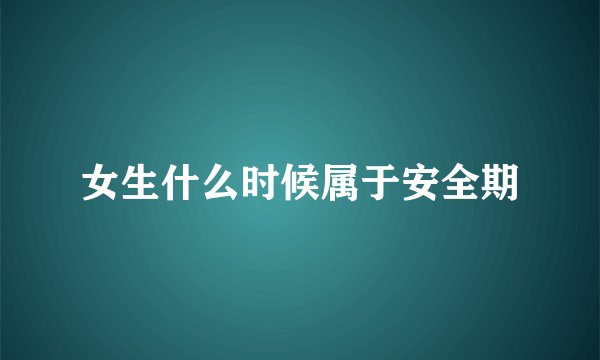 女生什么时候属于安全期