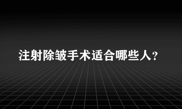 注射除皱手术适合哪些人？