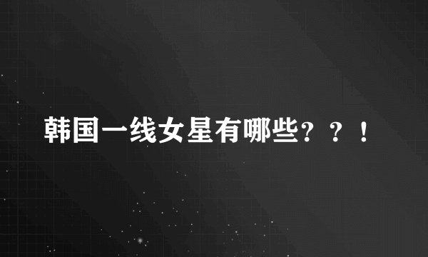 韩国一线女星有哪些？？！