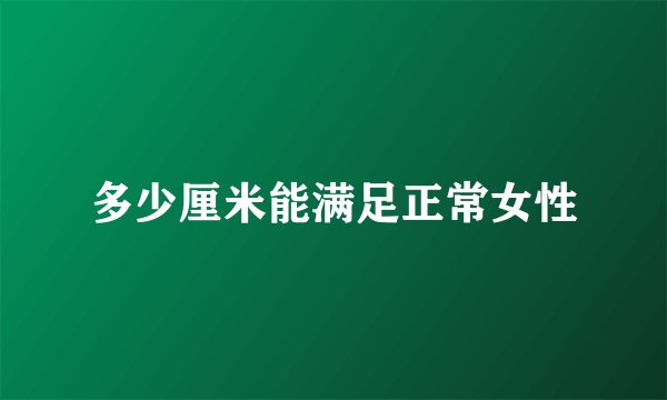 多少厘米能满足正常女性