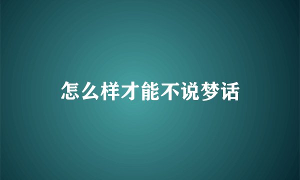 怎么样才能不说梦话