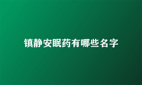 镇静安眠药有哪些名字