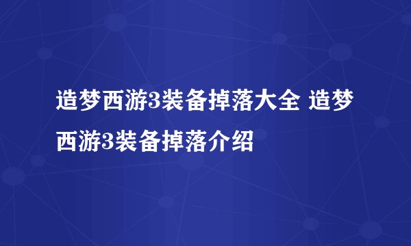 造梦西游3装备掉落大全 造梦西游3装备掉落介绍