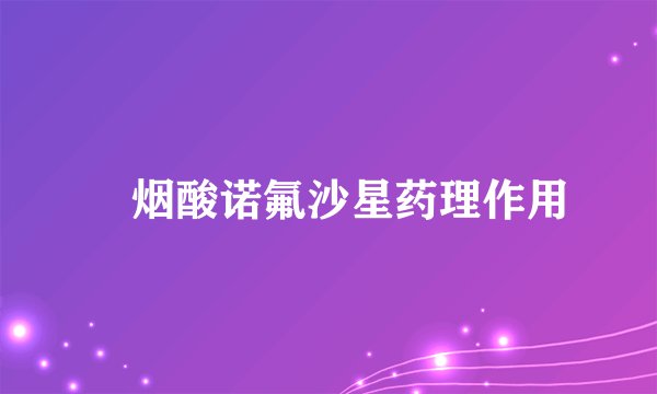 ​烟酸诺氟沙星药理作用