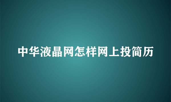 中华液晶网怎样网上投简历