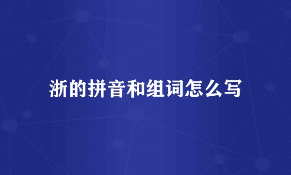浙的拼音和组词怎么写